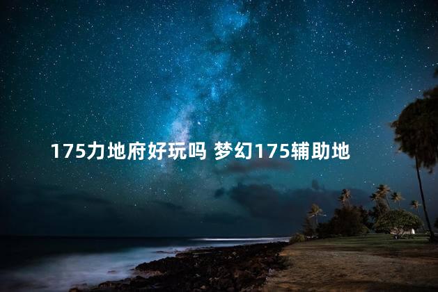 175力地府好玩吗 梦幻175辅助地府属性